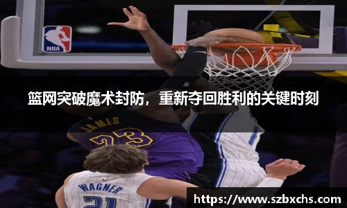 篮网突破魔术封防，重新夺回胜利的关键时刻