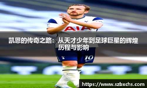凯恩的传奇之路：从天才少年到足球巨星的辉煌历程与影响