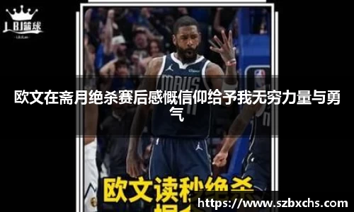 欧文在斋月绝杀赛后感慨信仰给予我无穷力量与勇气