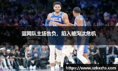 篮网队主场告负，陷入被淘汰危机