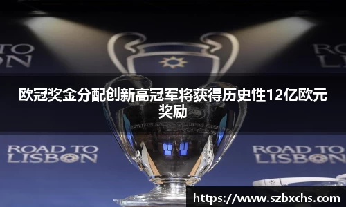 欧冠奖金分配创新高冠军将获得历史性12亿欧元奖励