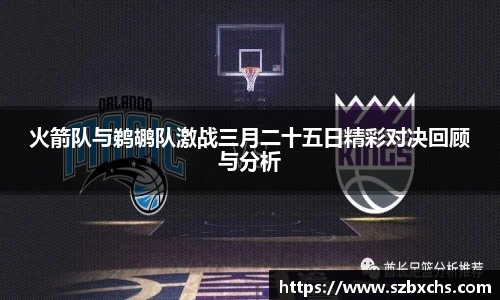 火箭队与鹈鹕队激战三月二十五日精彩对决回顾与分析