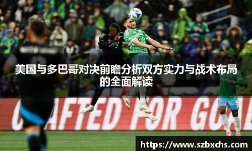 美国与多巴哥对决前瞻分析双方实力与战术布局的全面解读