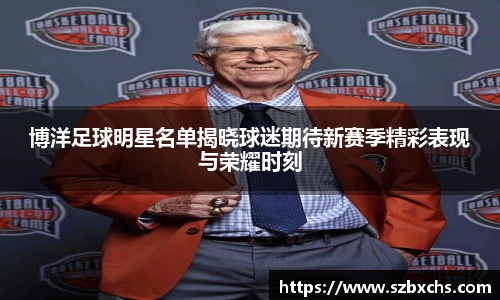 博洋足球明星名单揭晓球迷期待新赛季精彩表现与荣耀时刻